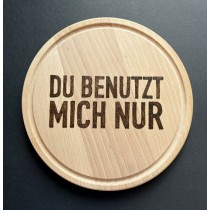 Brett Ø 22cm - Du benutzt mich nur